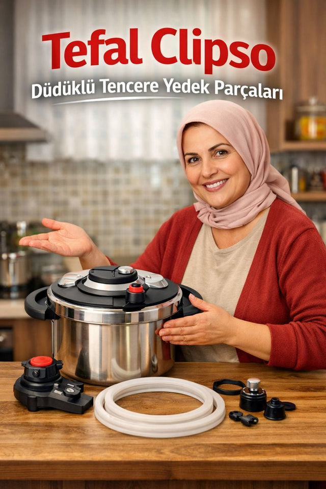Tefal Clipso Düdüklü Tencere Yedek Parça Rehberi: Conta, Valf ve Basınç Göstergesi